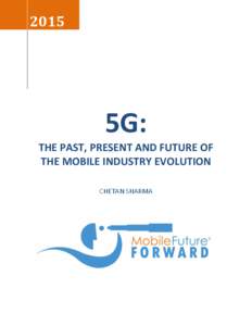 2015  5G: THE PAST, PRESENT AND FUTURE OF THE MOBILE INDUSTRY EVOLUTION CHETAN SHARMA