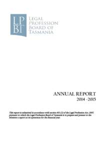 ANNUAL REPORTThis report is submitted in accordance with sectionof the Legal Profession Act, 2007, pursuant to which the Legal Profession Board of Tasmania is to prepare and present to the Minister a