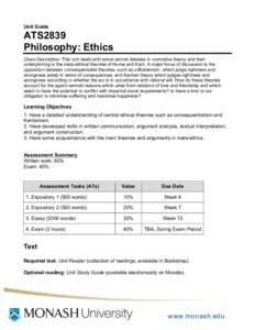 Unit Guide  ATS2839 Philosophy: Ethics Class Description: This unit deals with some central debates in normative theory and their underpinning in the meta-ethical theories of Hume and Kant. A major focus of discussion is
