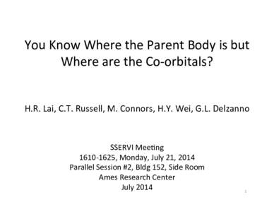 You	
  Know	
  Where	
  the	
  Parent	
  Body	
  is	
  but	
   Where	
  are	
  the	
  Co-­‐orbitals?	
   	
     H.R.	
  Lai,	
  C.T.	
  Russell,	
  M.	
  Connors,	
  H.Y.	
  Wei,	
  G.L.	
  Delz