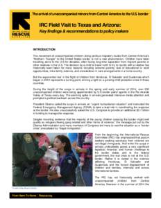 The arrival of unaccompanied minors from Central America to the U.S. border  IRC Field Visit to Texas and Arizona: Key findings & recommendations to policy makers  INTRODUCTION