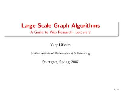 Large Scale Graph Algorithms A Guide to Web Research: Lecture 2 Yury Lifshits Steklov Institute of Mathematics at St.Petersburg  Stuttgart, Spring 2007