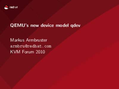 QEMU’s new device model qdev Markus Armbruster  KVM Forum 2010  Before qdev: No Common Device Model