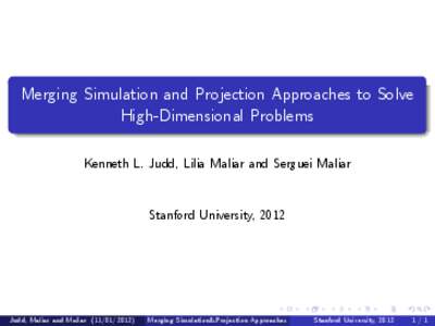 Merging Simulation and Projection Approaches to Solve High-Dimensional Problems Kenneth L. Judd, Lilia Maliar and Serguei Maliar Stanford University, 2012