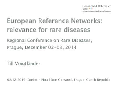 European Reference Networks: relevance for rare diseases Regional Conference on Rare Diseases, Prague, December 02-03, 2014 Till Voigtländer[removed], Dorint – Hotel Don Giovanni, Prague, Czech Republic