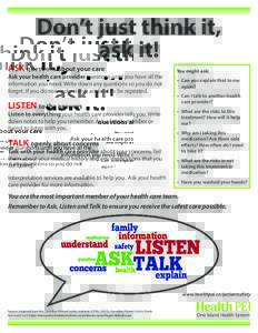 Don’t just think it, ask it! ASK questions about your care  Ask your health care provider questions until you have all the