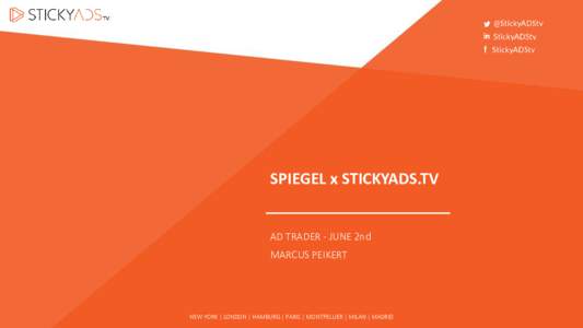 SPIEGEL x STICKYADS.TV  AD TRADER - JUNE 2nd MARCUS PEIKERT  NEW YORK | LONDON | HAMBURG | PARIS | MONTPELLIER | MILAN | MADRID