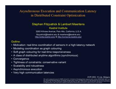 Asynchronous Execution and Communication Latency in Distributed Constraint Optimization Stephen Fitzpatrick & Lambert Meertens Kestrel Institute 3260 Hillview Avenue, Palo Alto, California, U.S.A. 
