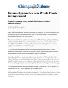Emanuel promotes new Whole Foods in Englewood Upscale grocery plans to build in impoverished neighborhood By Hal DardickTribune reporter 8:08 p.m. CDT, September 4, 2013