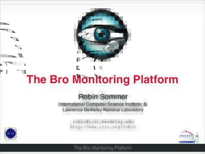 The Bro Monitoring Platform Robin Sommer! International Computer Science Institute, &! Lawrence Berkeley National Laboratory  http://www.icir.org/robin