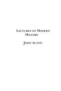 Lectures on Modern History John Acton Originally published 1906 by MacMillan and Company, London.