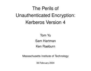 The Perils of Unauthenticated Encryption: Kerberos Version 4 Tom Yu Sam Hartman Ken Raeburn