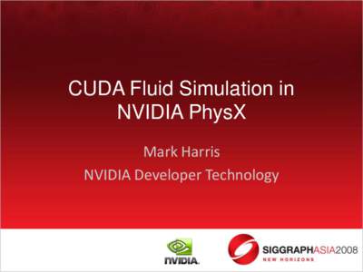 CUDA Fluid Simulation in NVIDIA PhysX Mark Harris NVIDIA Developer Technology  NVIDIA PhysX