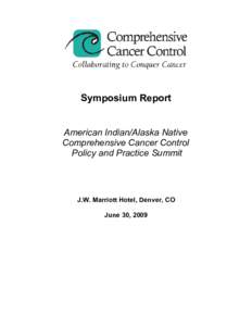Symposium Report American Indian/Alaska Native Comprehensive Cancer Control Policy and Practice Summit  J.W. Marriott Hotel, Denver, CO