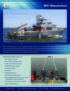 R/V Resolution  Bluefin’s R/V Resolution is a catamaran designed to perform a variety of tasks with a rapid response. The vessel enables simultaneous testing of multiple vehicles, extended cruising, and more efficient 