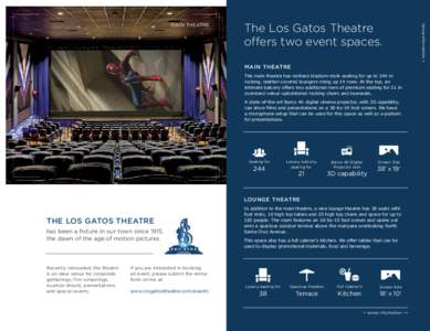 The Los Gatos Theatre offers two event spaces. MAIN THEATRE The main theatre has inclined stadium-style seating for up to 244 in rocking, leather-covered loungers rising up 14 rows. At the top, an intimate balcony offers