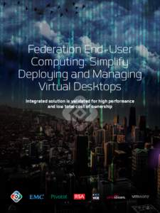 Federation End-User Computing: Simplify Deploying and Managing Virtual Desktops Integrated solution is validated for high performance and low total cost of ownership