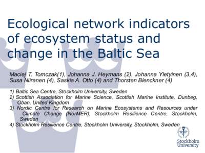 Ecological network indicators of ecosystem status and change in the Baltic Sea Maciej T. Tomczak(1), Johanna J. Heymans (2), Johanna Yletyinen (3,4), Susa Niiranen (4), Saskia A. Otto (4) and Thorsten Blenckner (4) 1) 