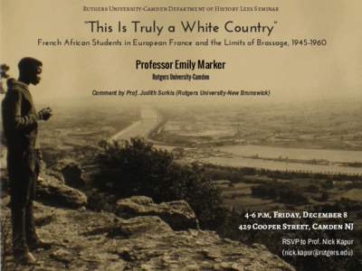 Rutgers University-Camden Department of History Lees Seminar  “This Is Truly a White Country” French African Students in European France and the Limits of Brassage, Professor Emily Marker