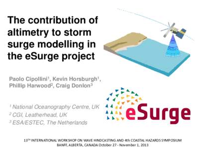 The contribution of altimetry to storm surge modelling in the eSurge project Paolo Cipollini1, Kevin Horsburgh1, Phillip Harwood2, Craig Donlon3