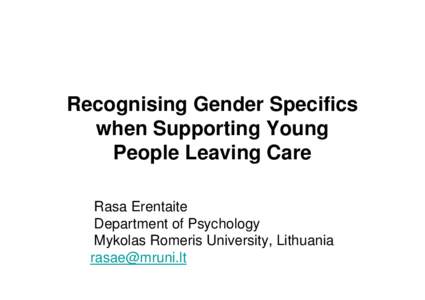 Recognising Gender Specifics when Supporting Young People Leaving Care Rasa Erentaite Department of Psychology Mykolas Romeris University, Lithuania