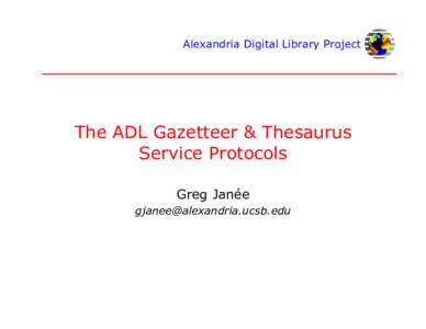 Alexandria Digital Library Project  The ADL Gazetteer & Thesaurus Service Protocols Greg Janée 