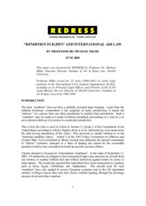 “RENDITION FLIGHTS” AND INTERNATIONAL AIR LAW BY PROFESSOR DR. MICHAEL MILDE JUNE 2008 This paper was prepared for REDRESS by Professor Dr. Michael Milde, Emeritus Director, Institute of Air & Space Law, McGill Unive