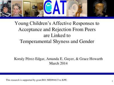 Young Children’s Affective Responses to Acceptance and Rejection From Peers are Linked to Temperamental Shyness and Gender  Koraly Pérez-Edgar, Amanda E. Guyer, & Grace Howarth