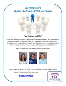 Learning Ally’s Student-to-Student Webinar Series “My Dyslexia and Me” Please join us for Learning Ally’s first Student-to-Student webinar! YES! Ambassadors Samantha, John and Parker will share their stories alon