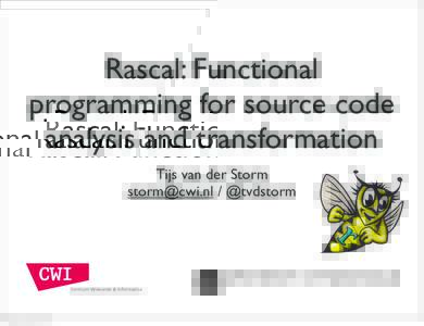 Rascal: Functional programming for source code analysis and transformation Tijs van der Storm  / @tvdstorm