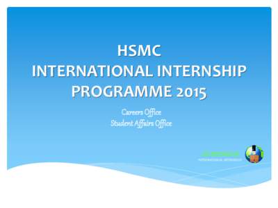 HSMC INTERNATIONAL INTERNSHIP PROGRAMME 2015 Careers Office Student Affairs Office GO BEYOND HK
