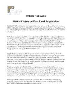 PRESS RELEASE NOAH Closes on First Land Acquisition (April 11, 2016) Thanks to a new partnership between the Network for Oregon Affordable Housing (NOAH) and the City of Portland, Habitat for Humanity Portland/Metro East