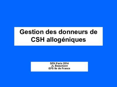 Gestion des donneurs de CSH allogéniques SFH Paris 2014 JL Beaumont EFS Ile de France