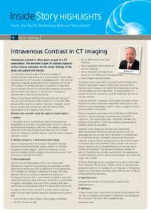 InsideStory HIGHLIGHTs From the Pacific Radiology Referrer Newsletter Intravenous Contrast in CT Imaging Intravenous contrast is often given as part of a CT examination. The decision to give IV contrast depends