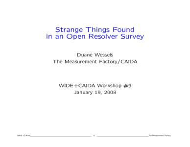 Strange Things Found in an Open Resolver Survey Duane Wessels The Measurement Factory/CAIDA  WIDE+CAIDA Workshop #9