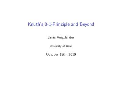 Knuth’s 0-1-Principle and Beyond Janis Voigtl¨ ander University of Bonn  October 18th, 2010