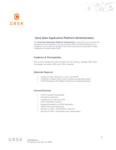 Cask Data Application Platform Administration The Cask Data Application Platform Administration course will cover concepts and background that is required to run and manage CDAP and CDAP applications in a production envi
