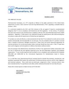 October 8, 2014  FOR IMMEDIATE RELEASE Pharmaceutical Innovations, Inc. (“PI”) responds as follows to the public statements of the United States Department of Justice (“DOJ”) and the Food and Drug Administration 