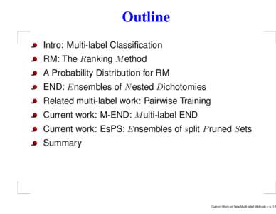Outline Intro: Multi-label Classification RM: The Ranking M ethod A Probability Distribution for RM END: E nsembles of N ested Dichotomies Related multi-label work: Pairwise Training