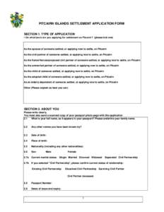 PITCAIRN ISLANDS SETTLEMENT APPLICATION FORM SECTION 1. TYPE OF APPLICATION • On what basis are you applying for settlement on Pitcairn? (please tick one) As the spouse of someone settled, or applying now to settle, on