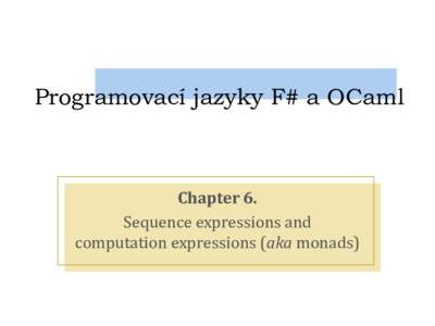 Programovací jazyky F# a OCaml  Chapter 6. Sequence expressions and computation expressions (aka monads)