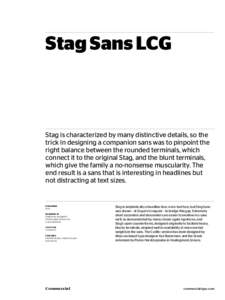 Stag Sans LCG  Stag is characterized by many distinctive details, so the trick in designing a companion sans was to pinpoint the right balance between the rounded terminals, which connect it to the original Stag, and the
