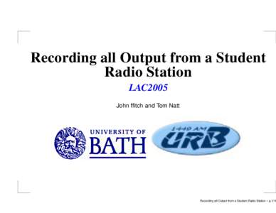 Recording all Output from a Student Radio Station LAC2005 John ffitch and Tom Natt  Recording all Output from a Student Radio Station – p.1/18