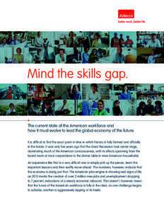 Mind the skills gap.  The current state of the American workforce and how it must evolve to lead the global economy of the future. It is difficult to find the exact point in time in which history is fully formed and offi