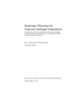 Business Planning for Cultural Heritage Institutions A framework and resource guide to assist cultural heritage institutions with business planning for sustainability of digital asset management programs