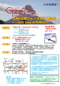 九州G空間フォーラムin 鹿児島 × GIS Day in九州2017 開 催 ⽇ 参加費 無料 【事前申込要】