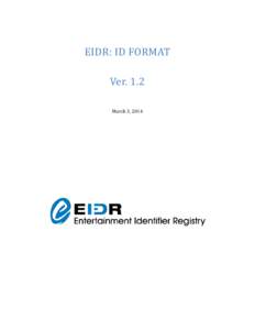 EIDR: ID FORMAT Ver. 1.2 March 3, 2014 Copyright © by the Entertainment ID Registry Association EIDR: ID Format.