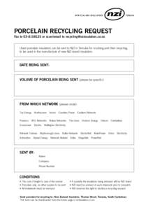 PORCELAIN RECYCLING REQUEST Fax to[removed]or scan/email to [removed] Used porcelain insulators can be sent to NZI in Temuka for crushing and then recycling, to be used in the manufacture of new NZI