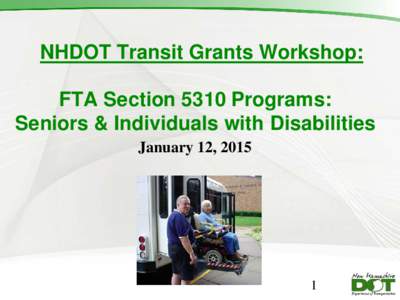 NHDOT Transit Grants Workshop: FTA Section 5310 Programs: Seniors & Individuals with Disabilities January 12, [removed]