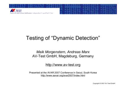 Testing of “Dynamic Detection” Maik Morgenstern, Andreas Marx AV-Test GmbH, Magdeburg, Germany http://www.av-test.org Presented at the AVAR 2007 Conference in Seoul, South Korea http://www.aavar.org/avar2007/index.ht